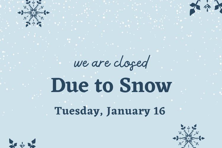 CLOSED Tuesday, January 16th due to Snowstorm