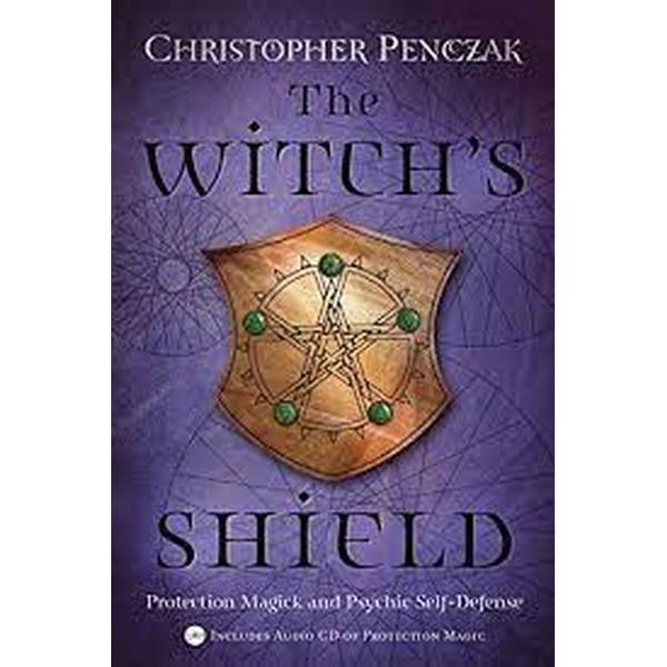 Witches' Shield : Protection Magick and Psychic Self Defense