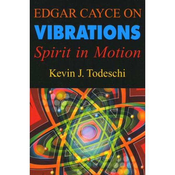 Edgar Cayce On Vibrations Spirit in Motion