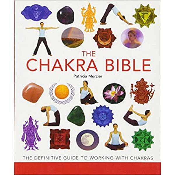 Chakra Bible : The Definitive Guide to Working with Chakras