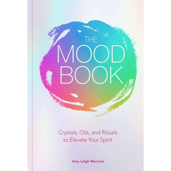 Mood Book: Crystals, Oils, and Rituals to Elevate Your Spirit