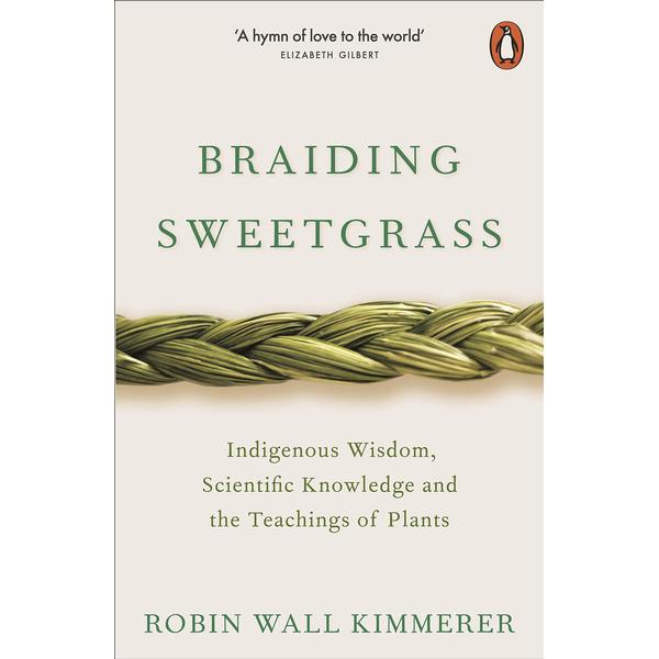 Braiding Sweetgrass: Indigenous Wisdom, Scientific Knowledge and the Teachings of Plants