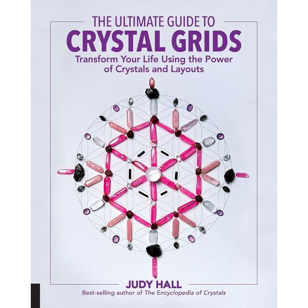 Ultimate Guide to Crystal Grids: Transform Your Life Using the Power of Crystals and Layouts