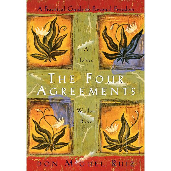 Four Agreements: A Practical Guide to Personal Freedom