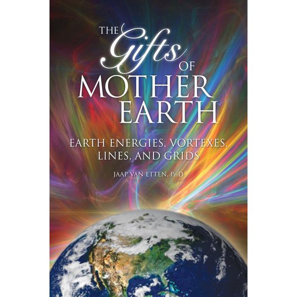 Gifts of Mother Earth: Earth Energies, Vortexes, Lines and Grids
