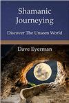 Shamanic Journeying: Discover the Unseen World