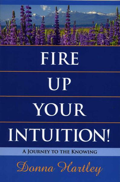 20 Skills to Fire Up Your Intuition! Develop, Heighten, Trust & Act Upon Your Inner Knowing with Donna Hartley