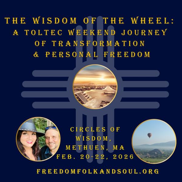 The Wisdom of the Wheel: A Toltec Weekend Journey of Transformation & Personal Freedom